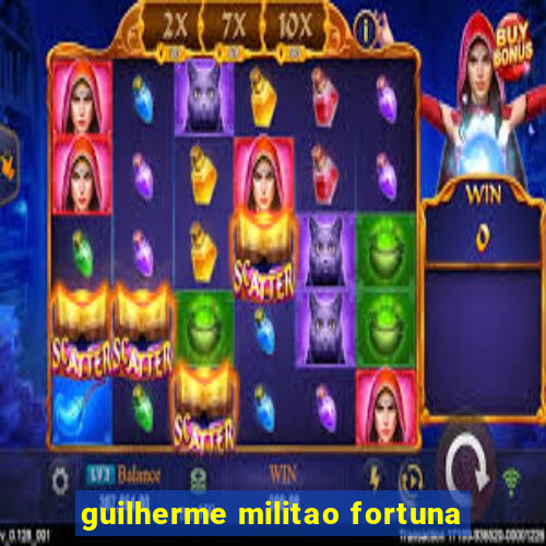 guilherme militao fortuna